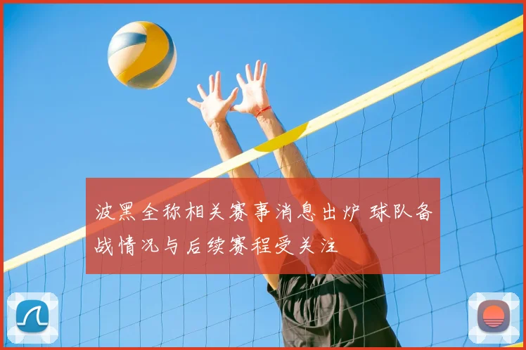 波黑全称相关赛事消息出炉 球队备战情况与后续赛程受关注