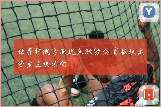 世界杯概念股迎来涨势 体育板块成资金主攻方向