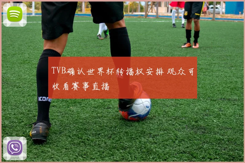 TVB确认世界杯转播权安排 观众可收看赛事直播