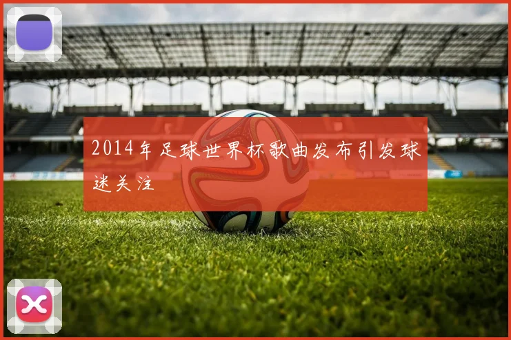 2014年足球世界杯歌曲发布引发球迷关注